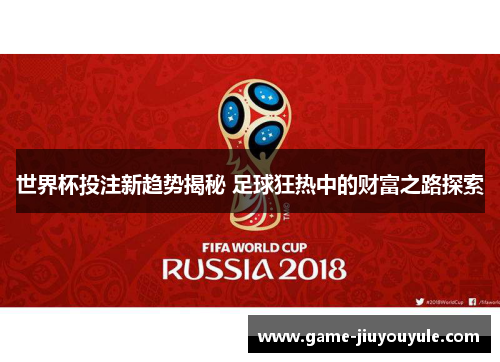 世界杯投注新趋势揭秘 足球狂热中的财富之路探索