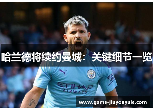 哈兰德将续约曼城：关键细节一览