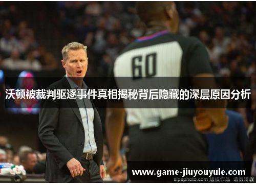 沃顿被裁判驱逐事件真相揭秘背后隐藏的深层原因分析