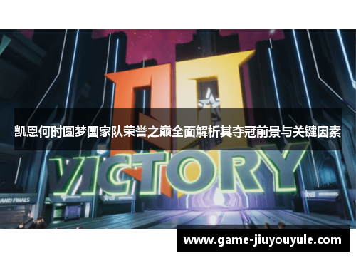 凯恩何时圆梦国家队荣誉之巅全面解析其夺冠前景与关键因素